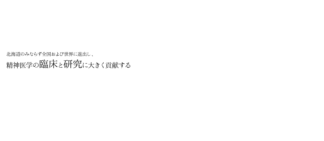 北海道のみならず全国および世界に進出し、精神医学の臨床と研究に大きく貢献する